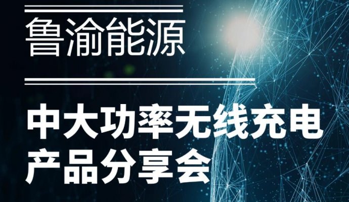 直播邀約 | 9月29日（周日）魯渝能源中大功率無線充電產(chǎn)品分享會